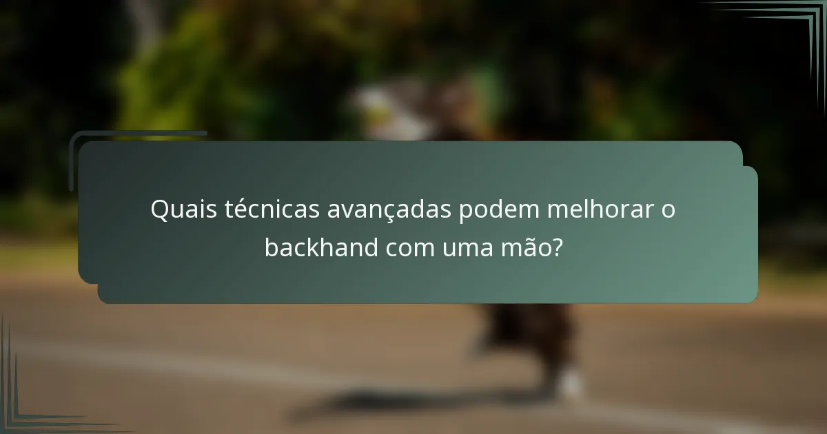 Quais técnicas avançadas podem melhorar o backhand com uma mão?