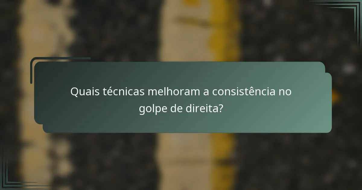 Quais técnicas melhoram a consistência no golpe de direita?