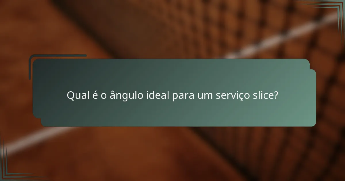 Qual é o ângulo ideal para um serviço slice?