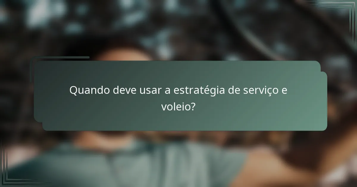Quando deve usar a estratégia de serviço e voleio?