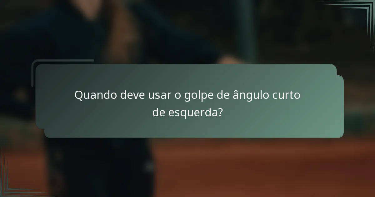 Quando deve usar o golpe de ângulo curto de esquerda?