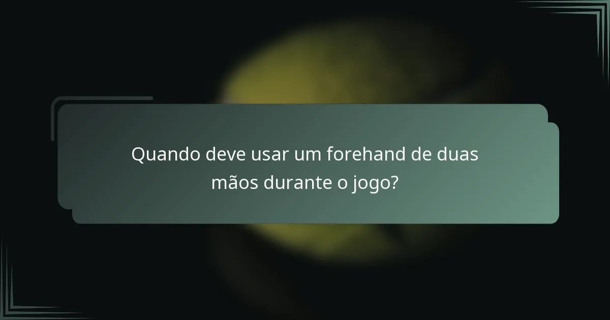Quando deve usar um forehand de duas mãos durante o jogo?