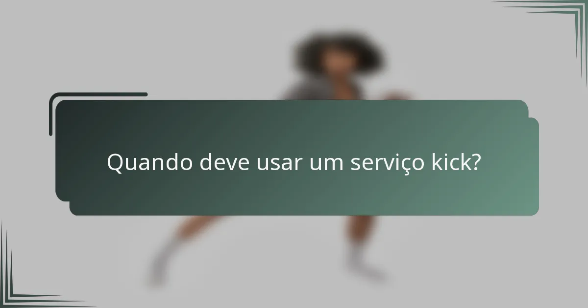 Quando deve usar um serviço kick?