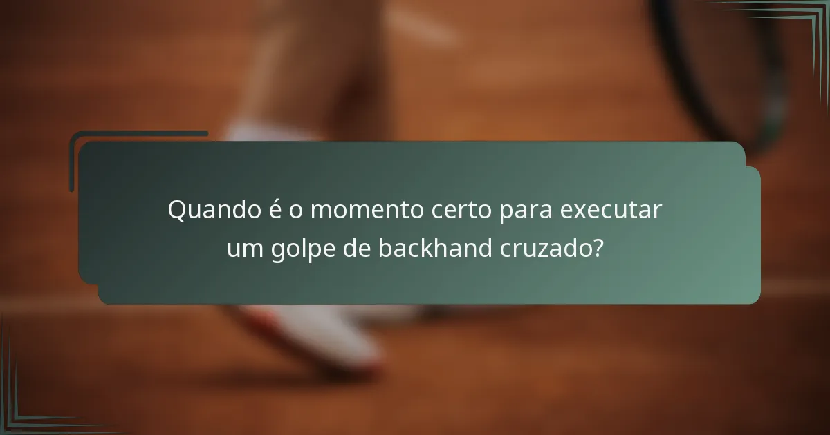 Quando é o momento certo para executar um golpe de backhand cruzado?