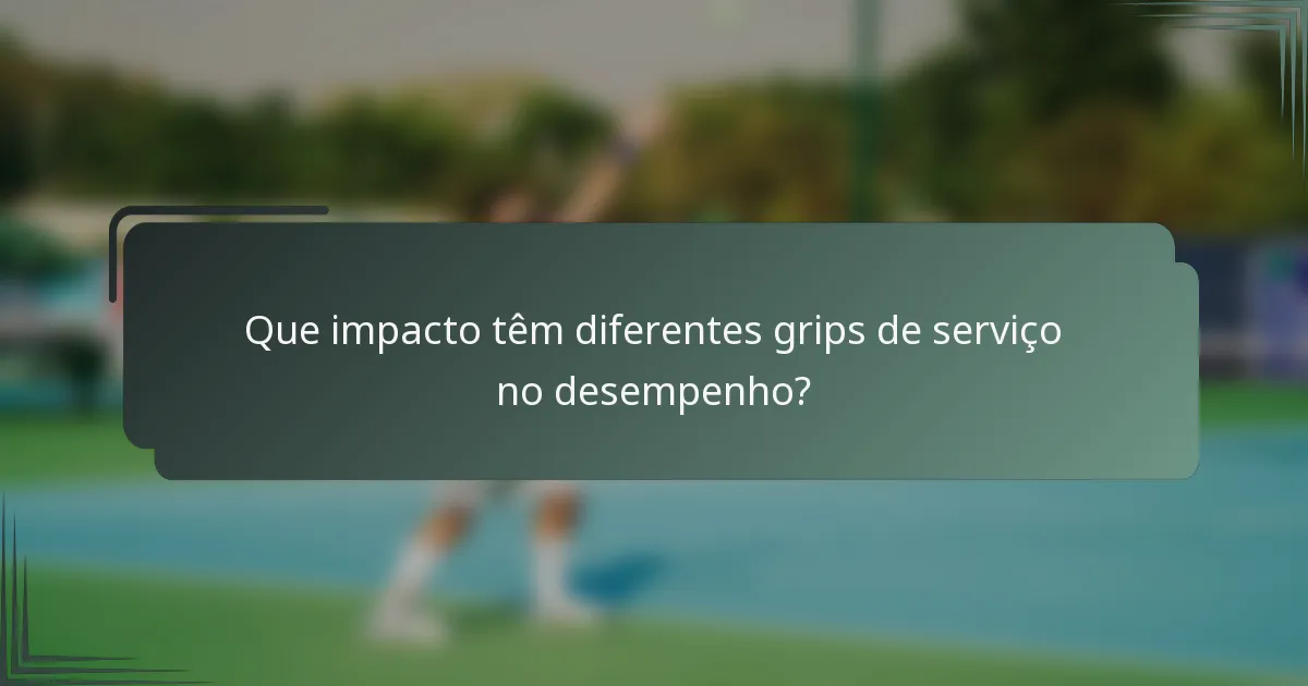 Que impacto têm diferentes grips de serviço no desempenho?